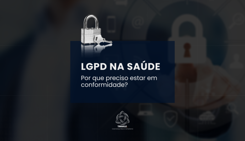 LGPD na Saúde: Por que preciso estar em conformidade?